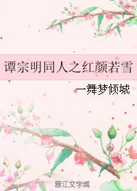 (谭宗明同人)谭宗明同人之红颜若雪